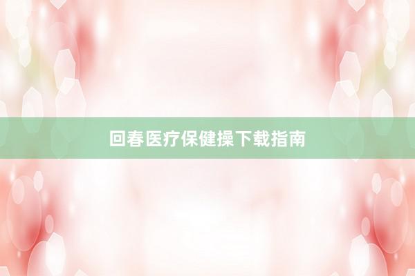 回春医疗保健操下载指南